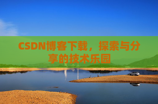 CSDN博客下载，探索与分享的技术乐园